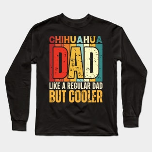 chihuahua Dad Like a Regular Dad but Cooler Design for Fathers day Long Sleeve T-Shirt